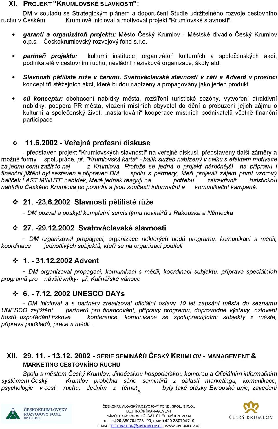 Slavnosti pětilisté růže v červnu, Svatováclavské slavnosti v září a Advent v prosinci koncept tří stěžejních akcí, které budou nabízeny a propagovány jako jeden produkt cíl konceptu: obohacení