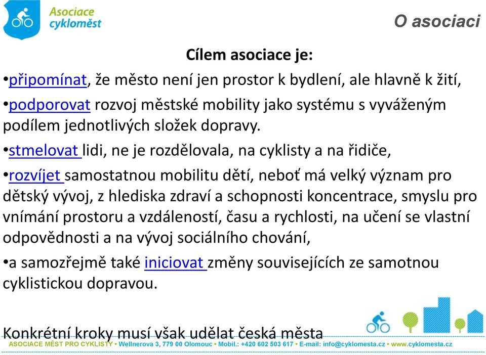 stmelovat lidi, ne je rozdělovala, na cyklisty a na řidiče, rozvíjet samostatnou mobilitu dětí, neboť má velký význam pro dětský vývoj, z hlediska zdraví a