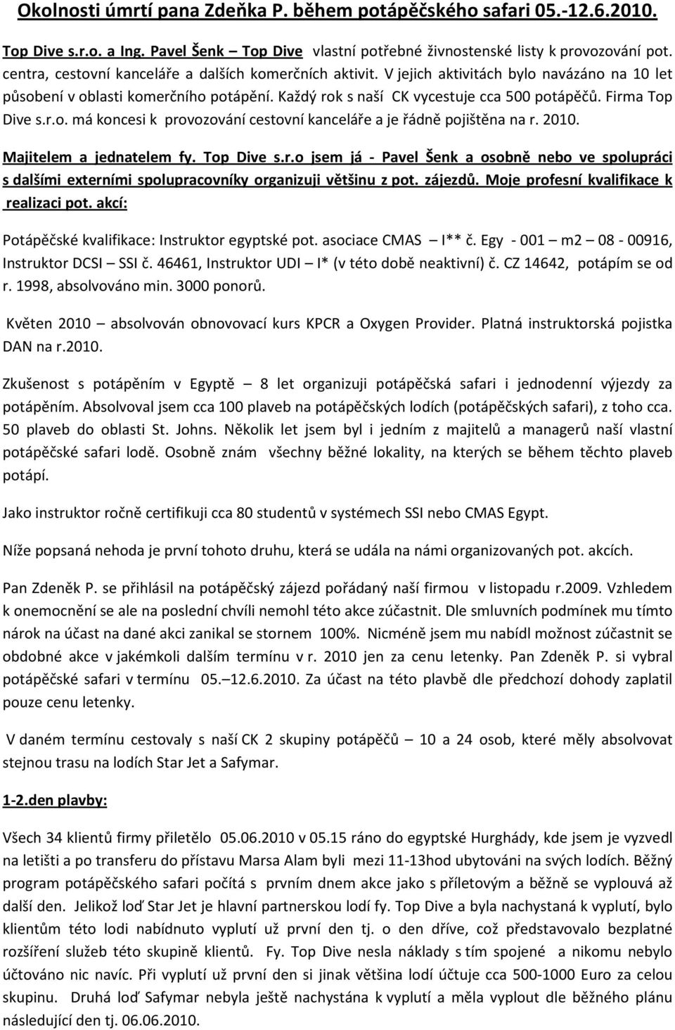 Firma Top Dive s.r.o. má koncesi k provozování cestovní kanceláře a je řádně pojištěna na r. 2010. Majitelem a jednatelem fy. Top Dive s.r.o jsem já - Pavel Šenk a osobně nebo ve spolupráci s dalšími externími spolupracovníky organizuji většinu z pot.