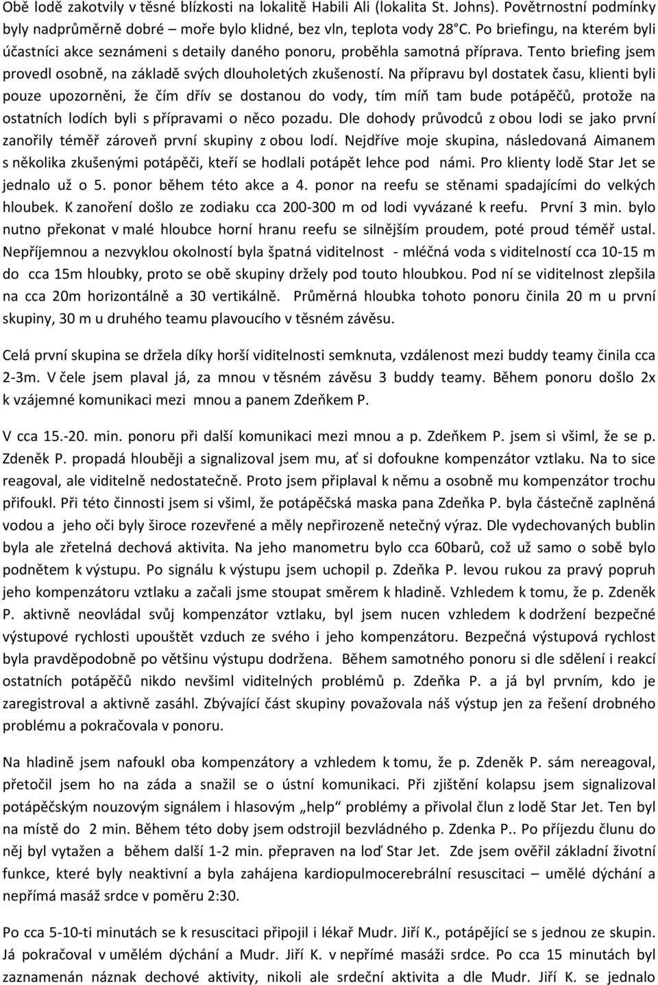 Na přípravu byl dostatek času, klienti byli pouze upozorněni, že čím dřív se dostanou do vody, tím míň tam bude potápěčů, protože na ostatních lodích byli s přípravami o něco pozadu.