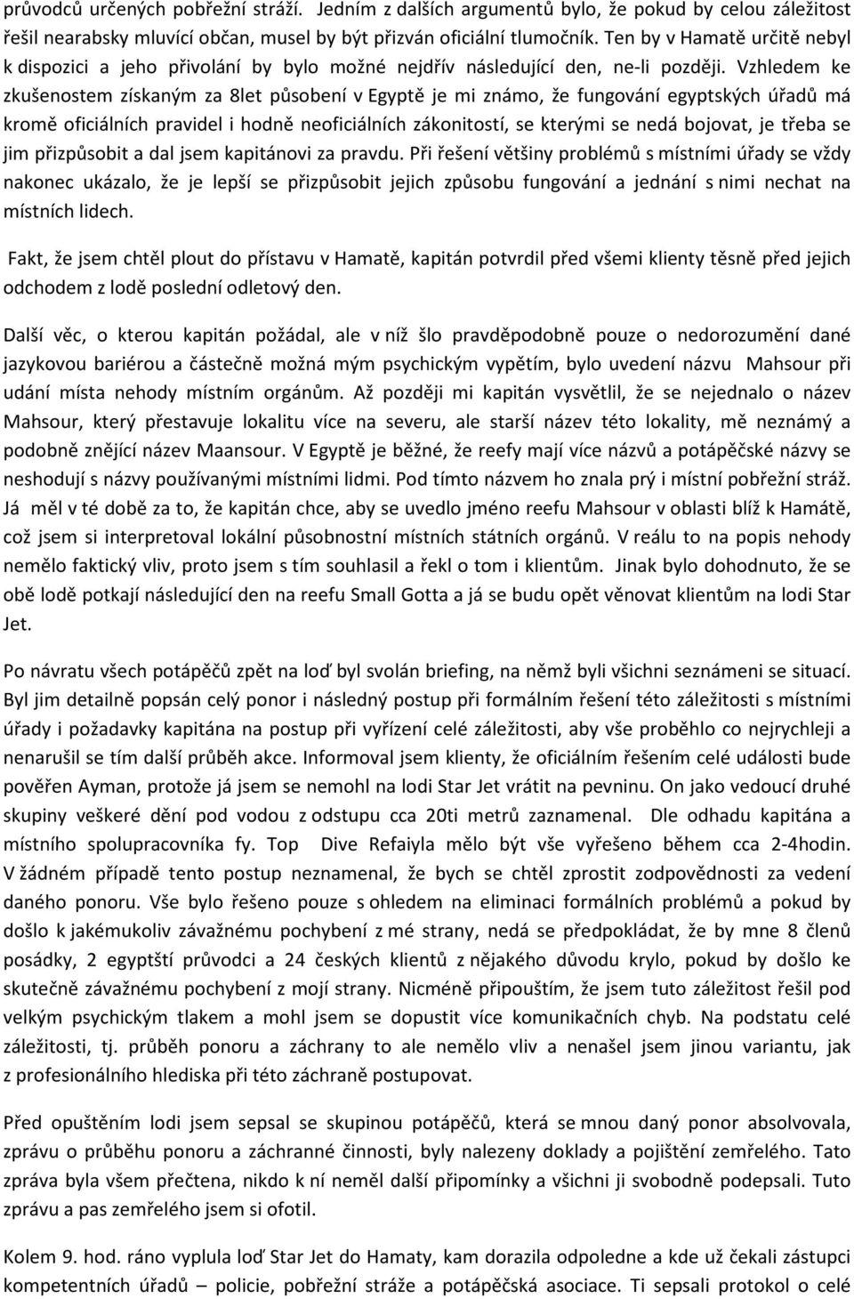 Vzhledem ke zkušenostem získaným za 8let působení v Egyptě je mi známo, že fungování egyptských úřadů má kromě oficiálních pravidel i hodně neoficiálních zákonitostí, se kterými se nedá bojovat, je