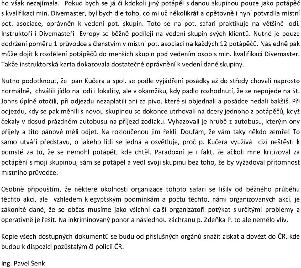 Instruktoři i Divemasteři Evropy se běžně podílejí na vedení skupin svých klientů. Nutné je pouze dodržení poměru 1 průvodce s členstvím v místní pot. asociaci na každých 12 potápěčů.