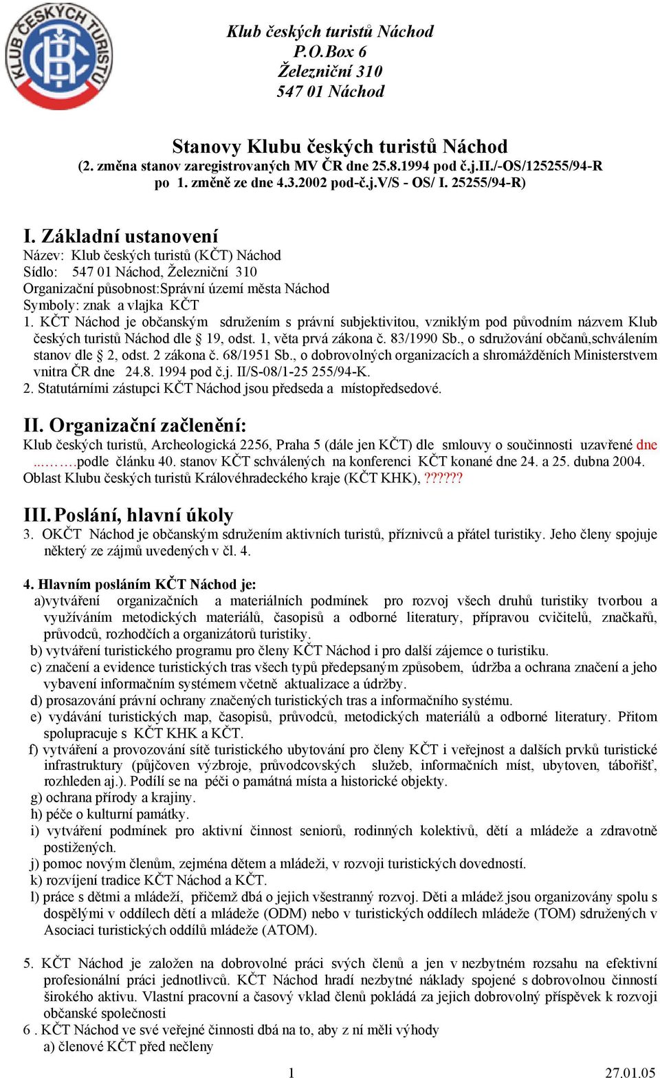 KČT Náchod je občanským sdružením s právní subjektivitou, vzniklým pod původním názvem Klub českých turistů Náchod dle 19, odst. 1, věta prvá zákona č. 83/1990 Sb.