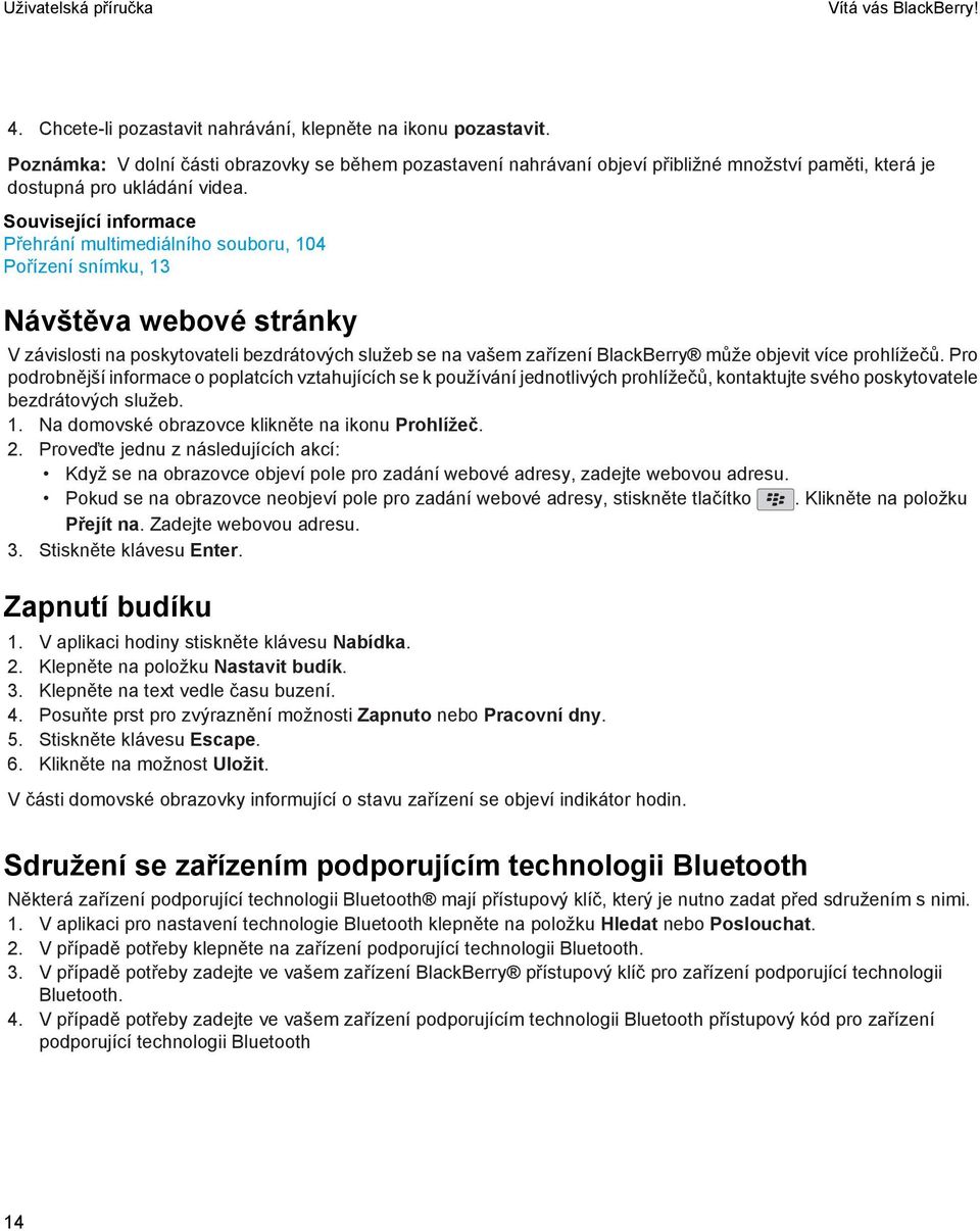 Související informace Přehrání multimediálního souboru, 104 Pořízení snímku, 13 Návštěva webové stránky V závislosti na poskytovateli bezdrátových služeb se na vašem zařízení BlackBerry může objevit