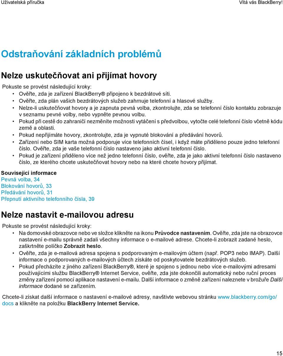 Nelze-li uskutečňovat hovory a je zapnuta pevná volba, zkontrolujte, zda se telefonní číslo kontaktu zobrazuje v seznamu pevné volby, nebo vypněte pevnou volbu.