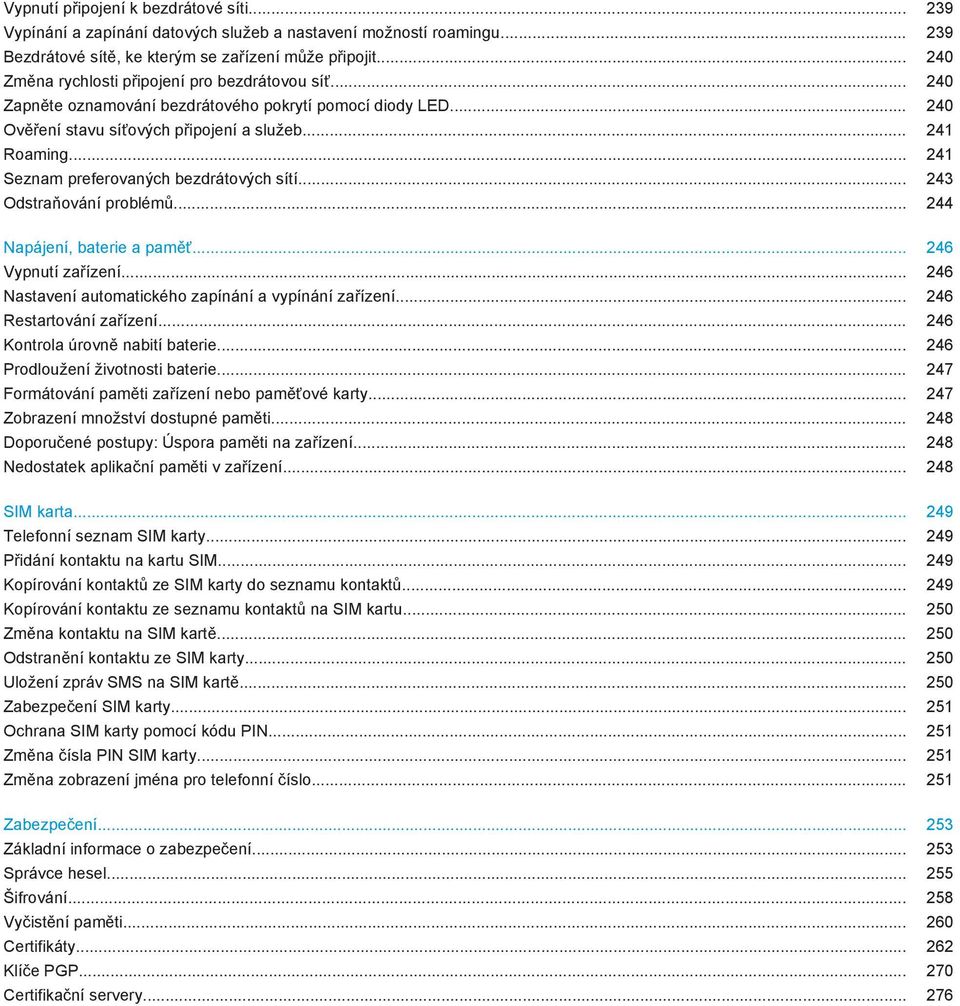 .. 241 Seznam preferovaných bezdrátových sítí... 243 Odstraňování problémů... 244 Napájení, baterie a paměť... 246 Vypnutí zařízení... 246 Nastavení automatického zapínání a vypínání zařízení.