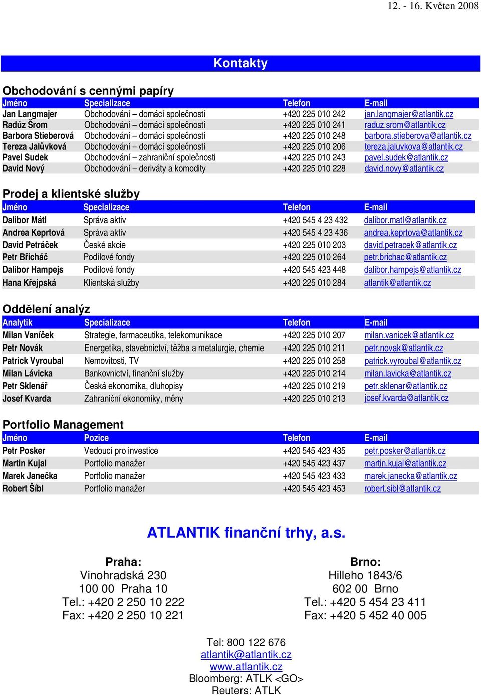 cz Tereza Jalvková Obchodování domácí spolenosti +420 225 010 206 tereza.jaluvkova@atlantik.cz Pavel Sudek Obchodování zahraniní spolenosti +420 225 010 243 pavel.sudek@atlantik.