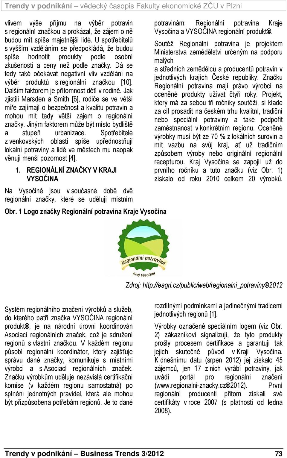 Dá se tedy také očekávat negativní vliv vzdělání na výběr produktů s regionální značkou [10]. Dalším faktorem je přítomnost dětí v rodině.