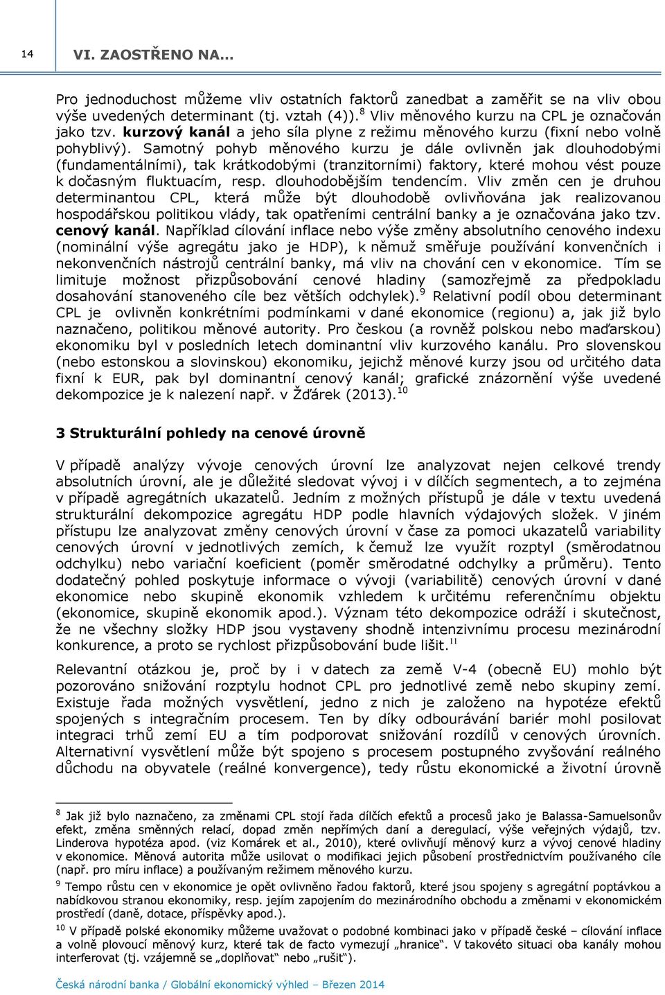 Samotný pohyb měnového kurzu je dále ovlivněn jak dlouhodobými (fundamentálními), tak krátkodobými (tranzitorními) faktory, které mohou vést pouze k dočasným fluktuacím, resp.