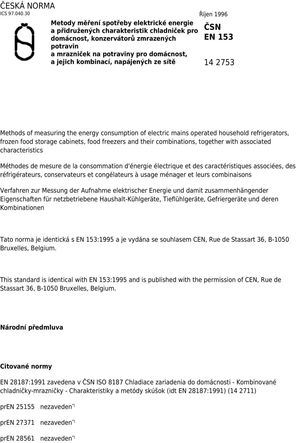 kombinací, napájených ze sítě ČSN EN 153 14 2753 Methods of measuring the energy consumption of electric mains operated household refrigerators, frozen food storage cabinets, food freezers and their