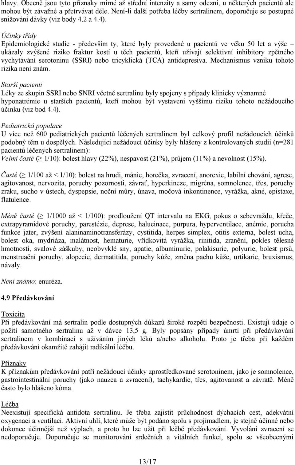 Účinky třídy Epidemiologické studie - především ty, které byly provedené u pacientů ve věku 50 let a výše ukázaly zvýšené riziko fraktur kostí u těch pacientů, kteří užívají selektivní inhibitory