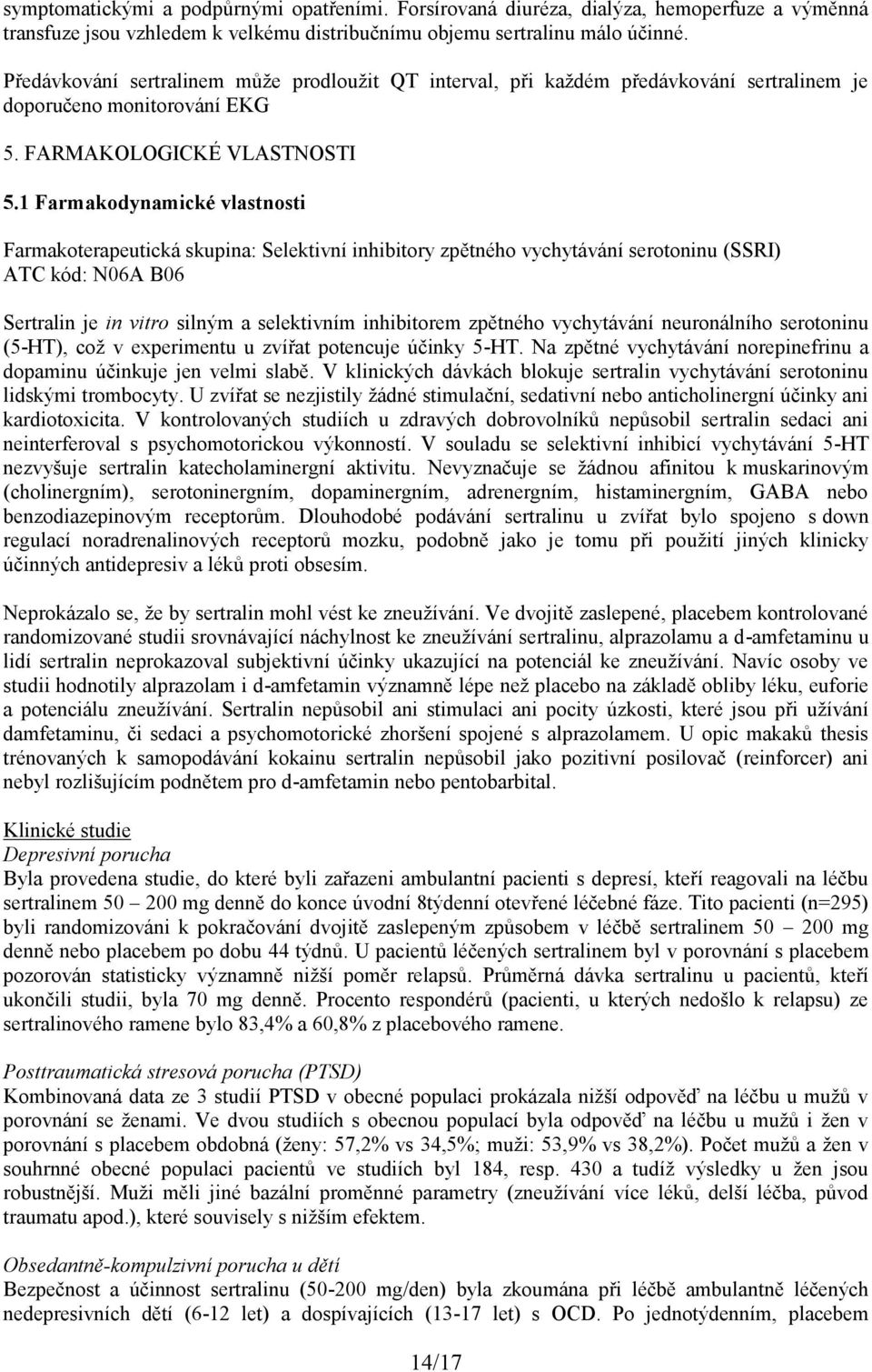 1 Farmakodynamické vlastnosti Farmakoterapeutická skupina: Selektivní inhibitory zpětného vychytávání serotoninu (SSRI) ATC kód: N06A B06 Sertralin je in vitro silným a selektivním inhibitorem