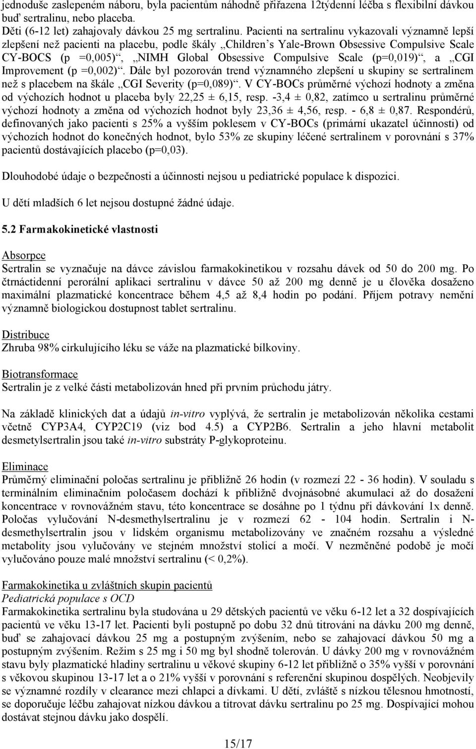 Scale (p=0,019), a CGI Improvement (p =0,002). Dále byl pozorován trend významného zlepšení u skupiny se sertralinem než s placebem na škále CGI Severity (p=0,089).