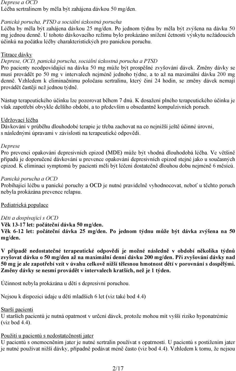 U tohoto dávkovacího režimu bylo prokázáno snížení četnosti výskytu nežádoucích účinků na počátku léčby charakteristických pro panickou poruchu.