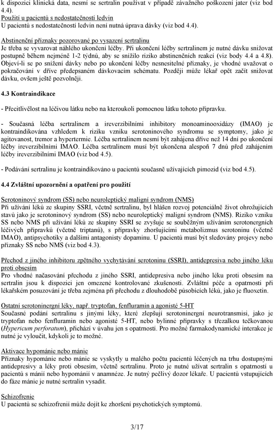 Abstinenční příznaky pozorované po vysazení sertralinu Je třeba se vyvarovat náhlého ukončení léčby.