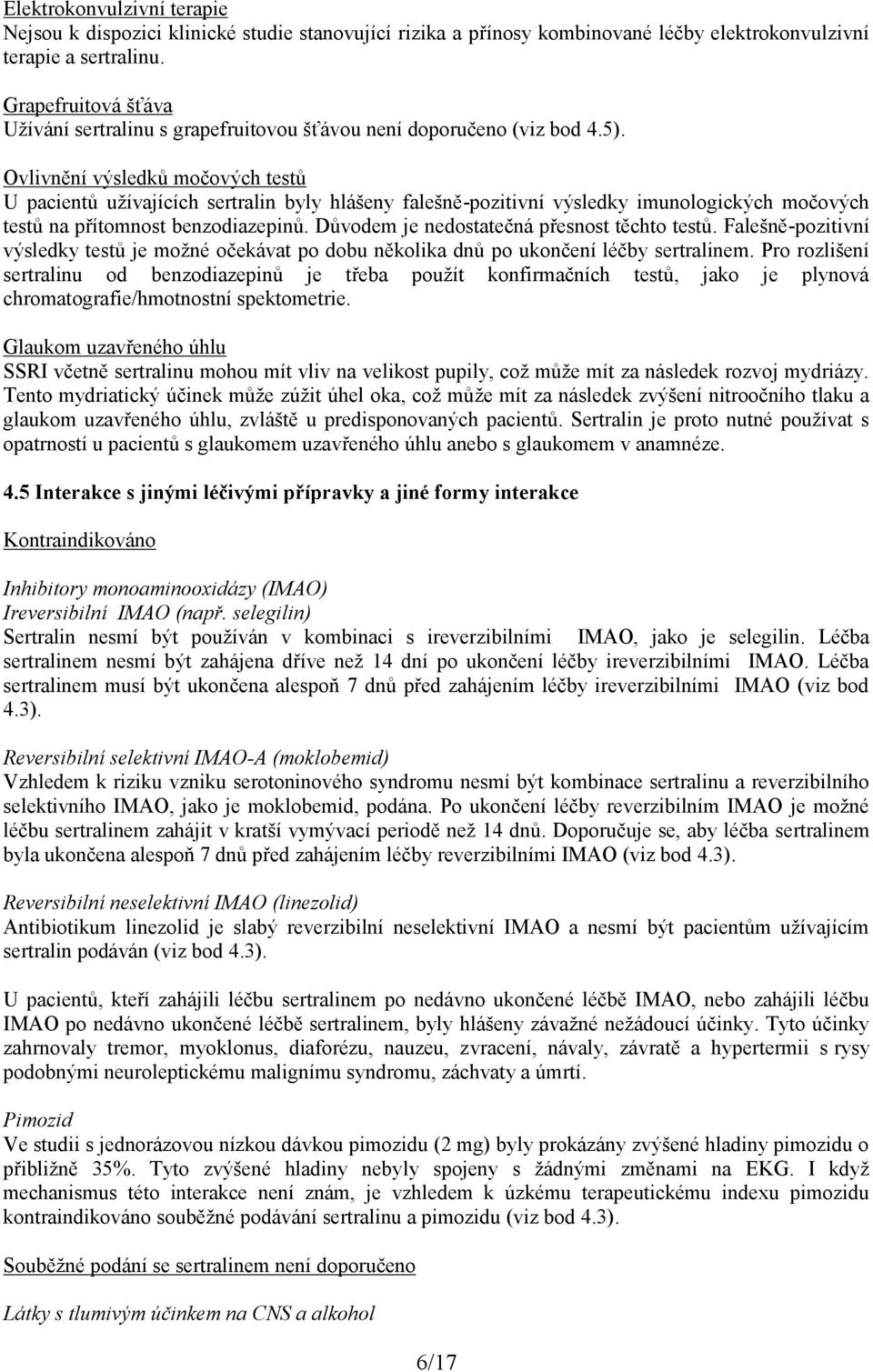 Ovlivnění výsledků močových testů U pacientů užívajících sertralin byly hlášeny falešně-pozitivní výsledky imunologických močových testů na přítomnost benzodiazepinů.