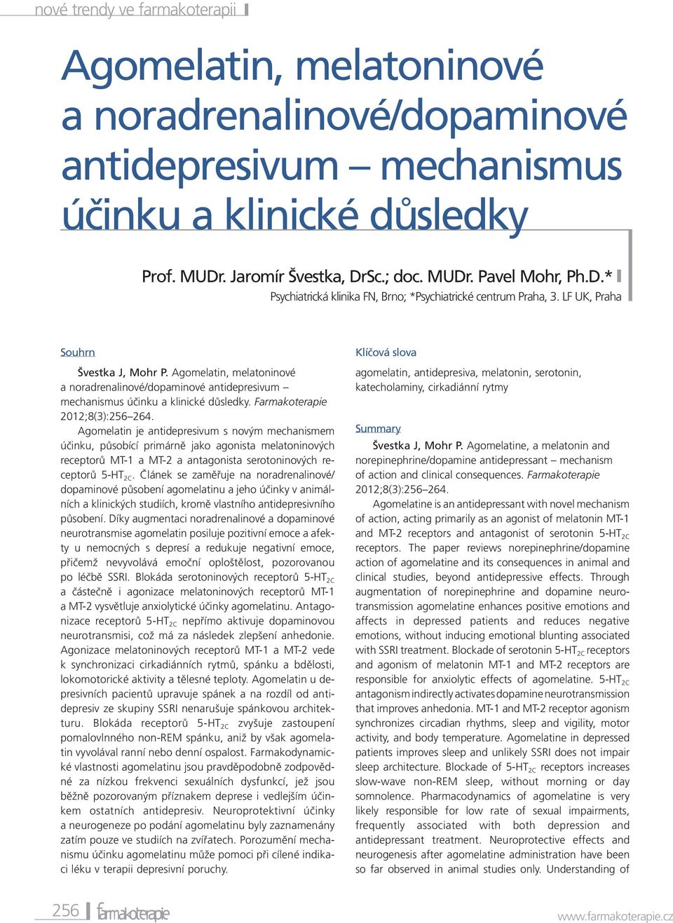 Agomelatin je antidepresivum s novým mechanismem účinku, působící primárně jako agonista melatoninových receptorů MT-1 a MT-2 a antagonista serotoninových receptorů 5-HT 2C.