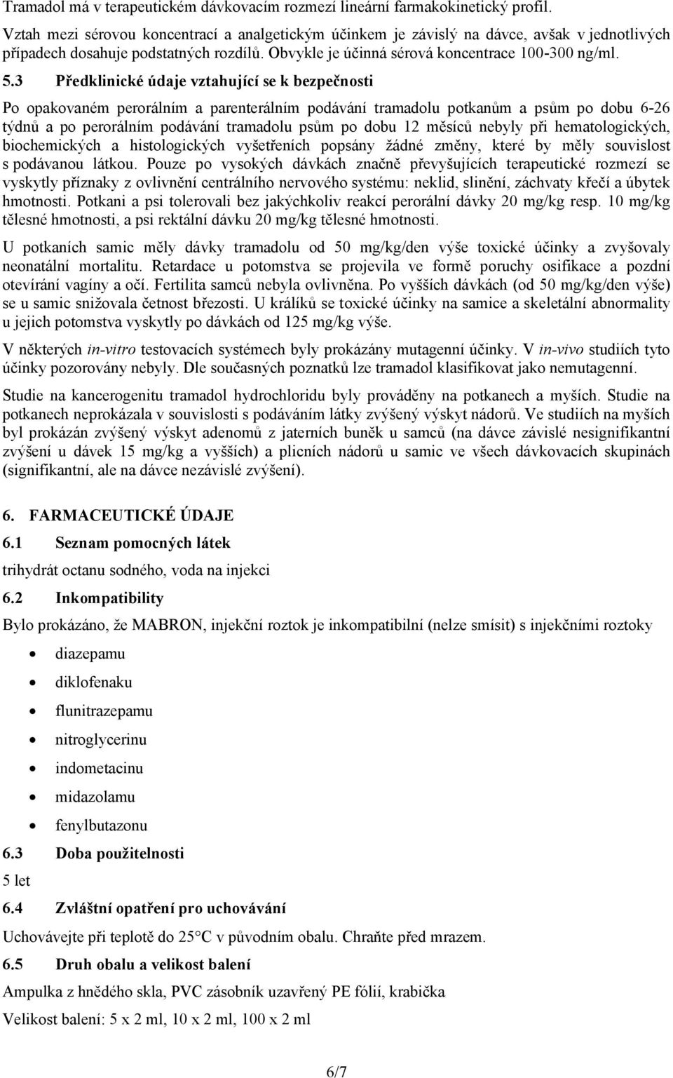 3 Předklinické údaje vztahující se k bezpečnosti Po opakovaném perorálním a parenterálním podávání tramadolu potkanům a psům po dobu 6-26 týdnů a po perorálním podávání tramadolu psům po dobu 12