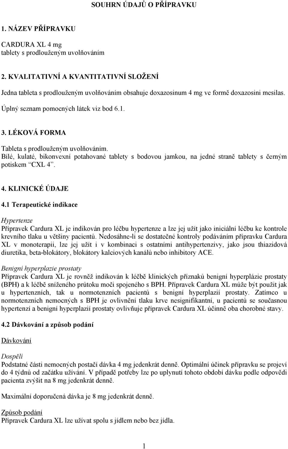 LÉKOVÁ FORMA Tableta s prodlouženým uvolňováním. Bílé, kulaté, bikonvexní potahované tablety s bodovou jamkou, na jedné straně tablety s černým potiskem CXL 4. 4. KLINICKÉ ÚDAJE 4.