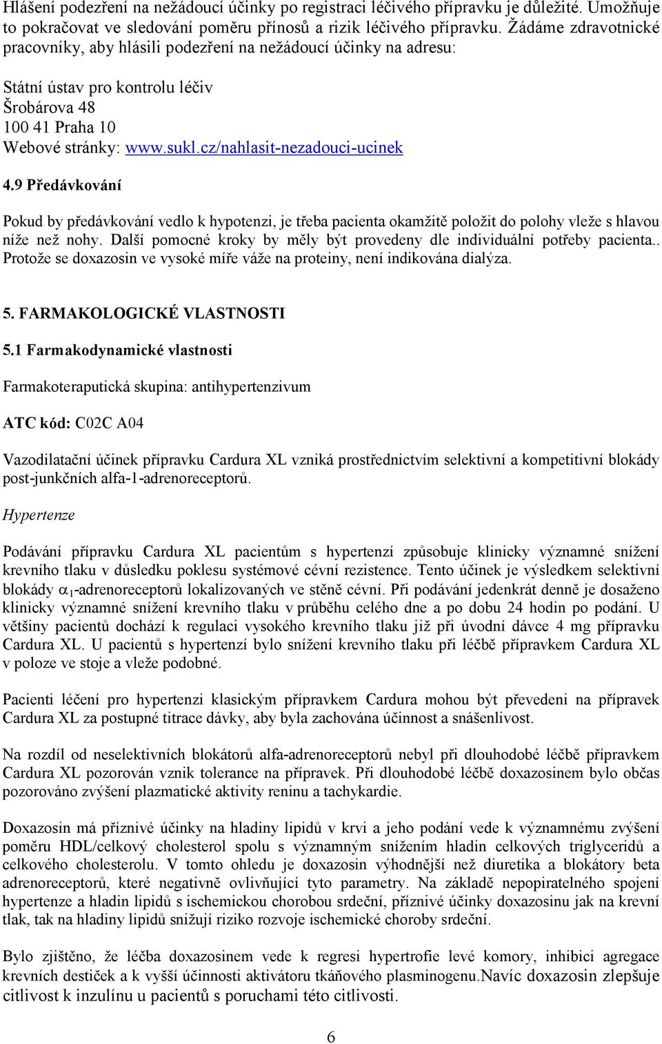 cz/nahlasit-nezadouci-ucinek 4.9 Předávkování Pokud by předávkování vedlo k hypotenzi, je třeba pacienta okamžitě položit do polohy vleže s hlavou níže než nohy.