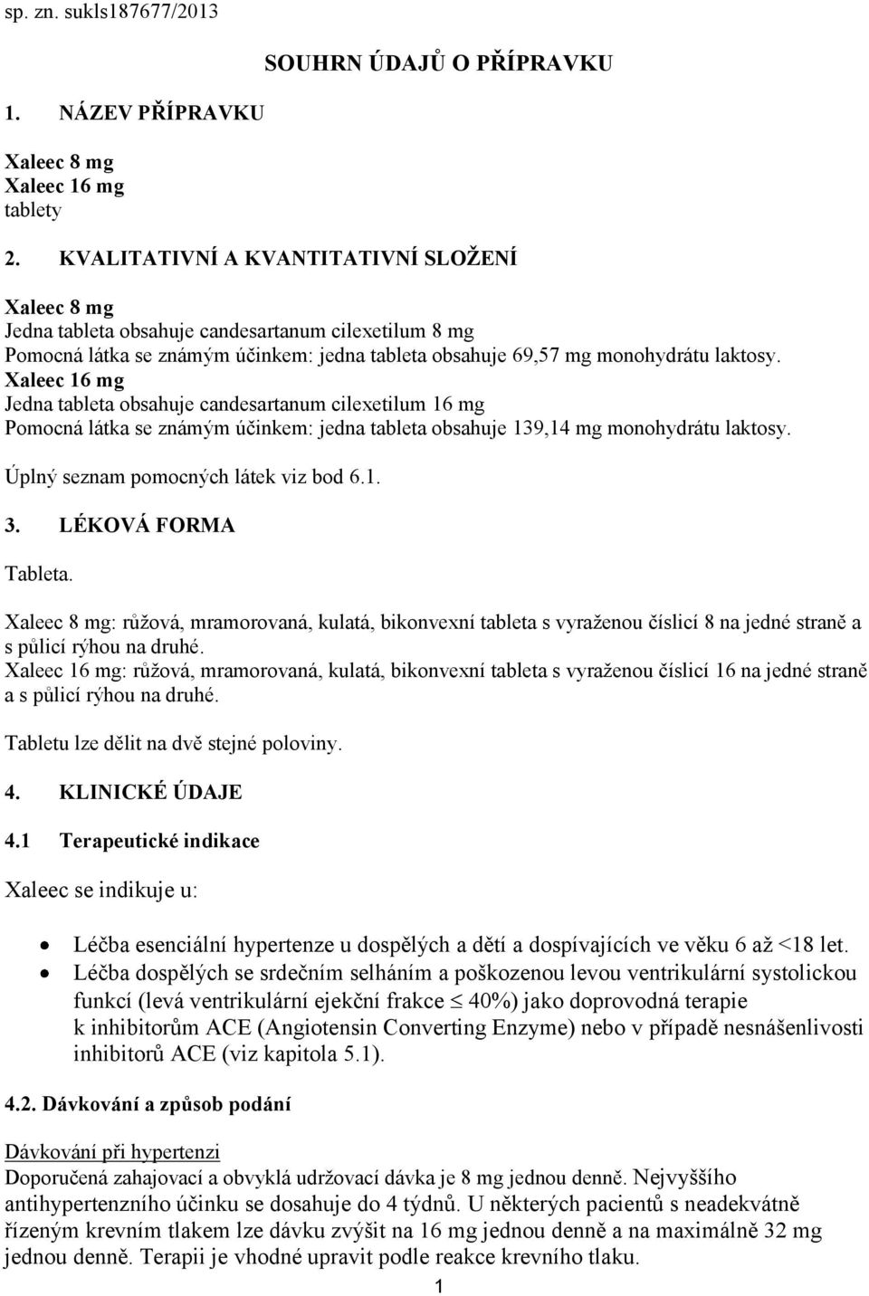 Xaleec 16 mg Jedna tableta obsahuje candesartanum cilexetilum 16 mg Pomocná látka se známým účinkem: jedna tableta obsahuje 139,14 mg monohydrátu laktosy. Úplný seznam pomocných látek viz bod 6.1. 3.