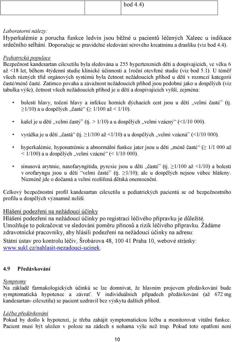 Pediatrická populace Bezpečnost kandesartan cilexetilu byla sledována u 255 hypertenzních dětí a dospívajících, ve věku 6 až <18 let, během 4týdenní studie klinické účinnosti a 1roční otevřené studie