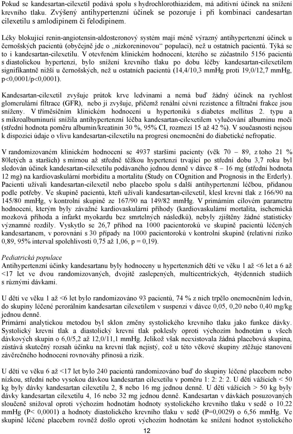 Léky blokující renin-angiotensin-aldosteronový systém mají méně výrazný antihypertenzní účinek u černošských pacientů (obyčejně jde o nízkoreninovou populaci), než u ostatních pacientů.