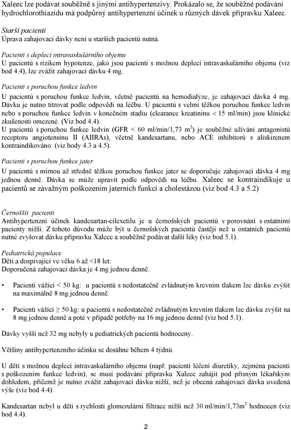 Pacienti s deplecí intravaskulárního objemu U pacientů s rizikem hypotenze, jako jsou pacienti s možnou deplecí intravaskulárního objemu (viz bod 4.4), lze zvážit zahajovací dávku 4 mg.