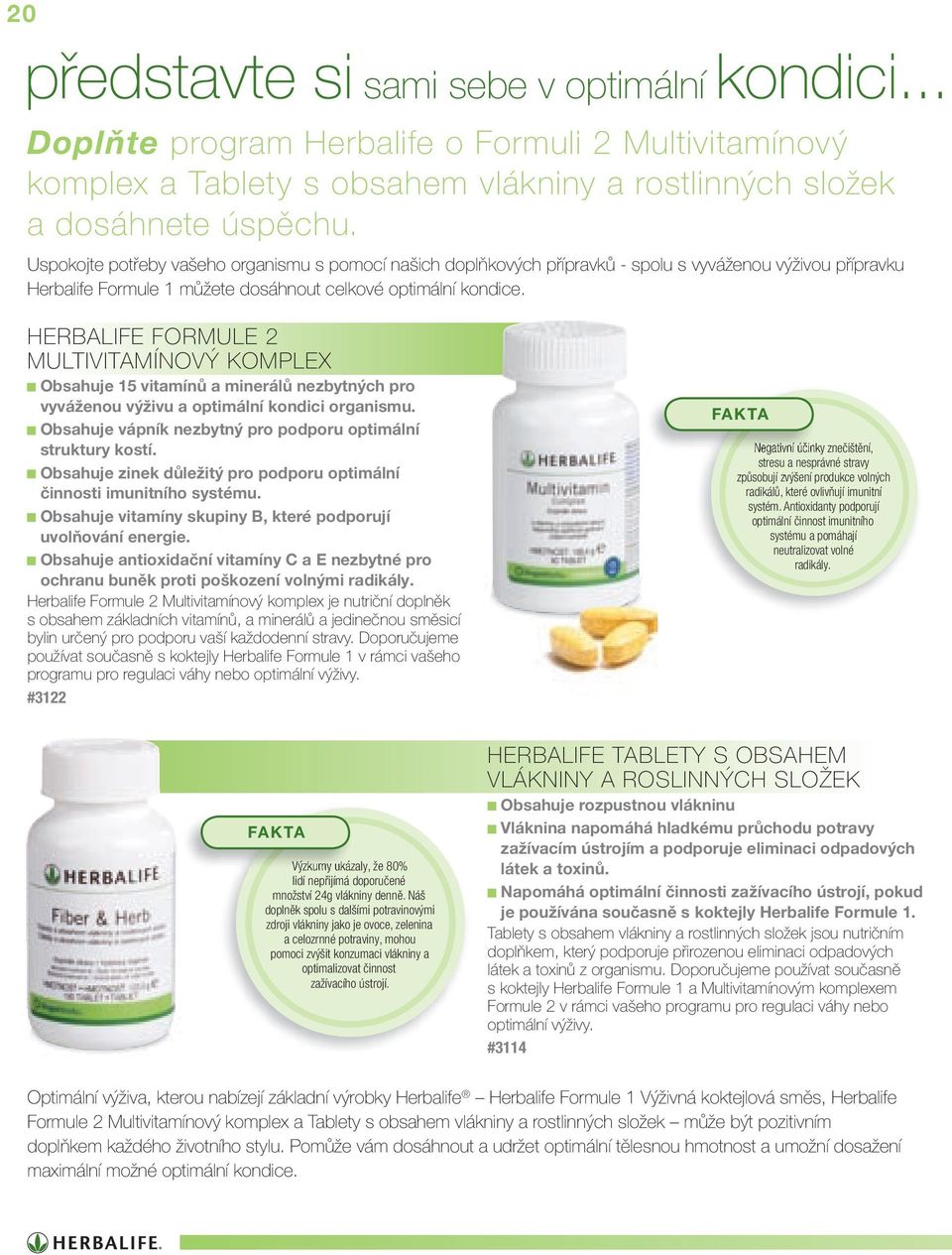 HERBALIFE FORMULE 2 MULTIVITAMÍNOVÝ KOMPLEX Obsahuje 15 vitamínů a minerálů nezbytných pro vyváženou výživu a optimální kondici organismu.