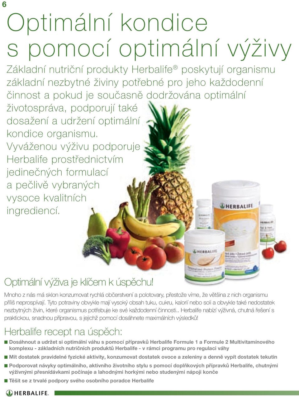 Vyváženou výživu podporuje Herbalife prostřednictvím jedinečných formulací a pečlivě vybraných vysoce kvalitních ingrediencí. Optimální výživa je klíčem k úspěchu!