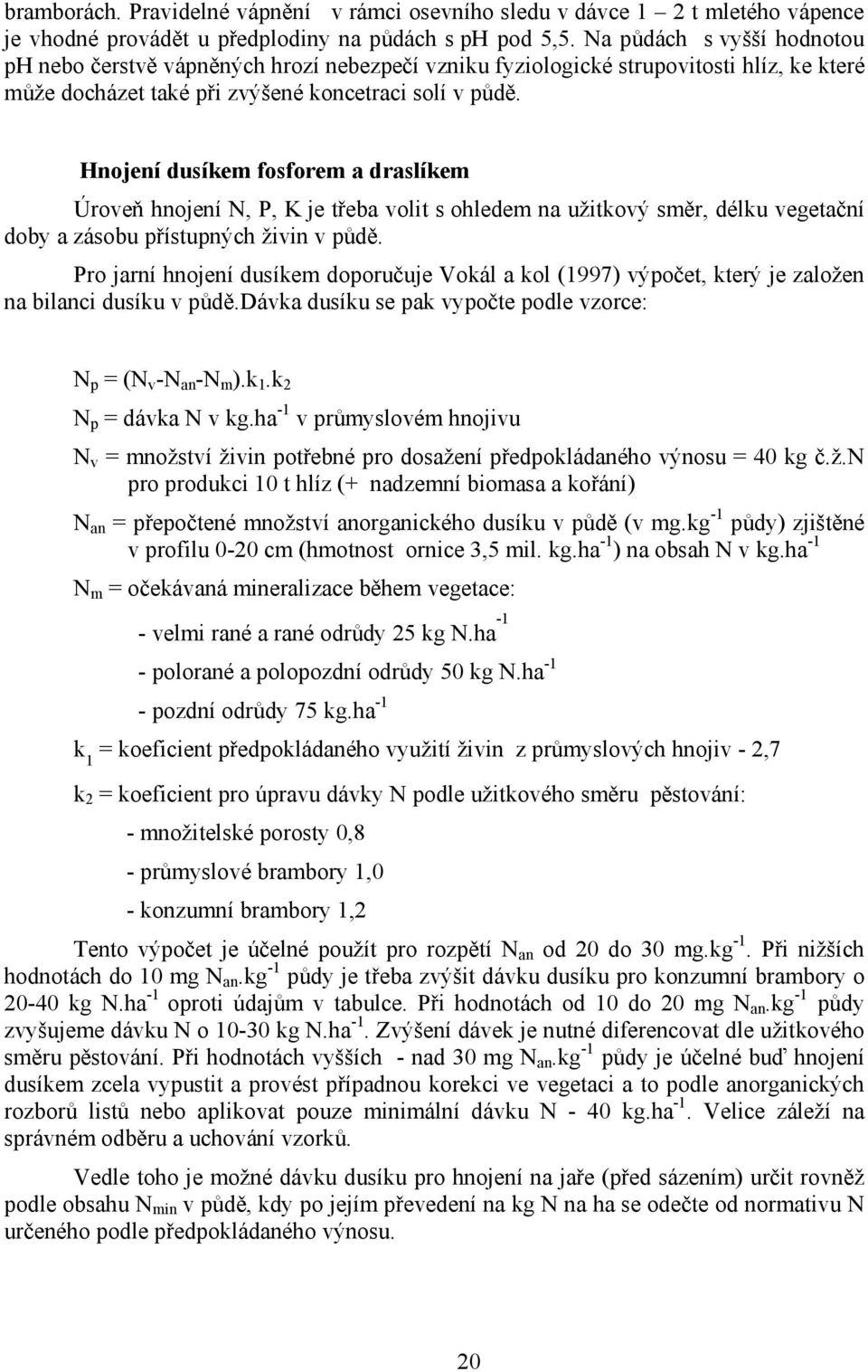 Hnojení dusíkem fosforem a draslíkem Úrove hnojení N, P, K je t eba volit s ohledem na uitkový sm r, délku vegeta ní doby a zásobu p ístupných ivin v p d.