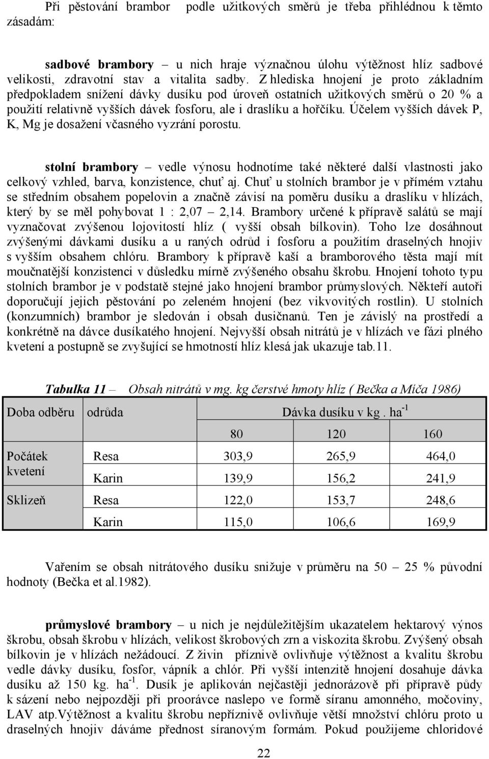 Ú elem vyích dávek P, K, Mg je dosaení v asného vyzrání porostu. stolní brambory vedle výnosu hodnotíme také n které dalí vlastnosti jako celkový vzhled, barva, konzistence, chu aj.