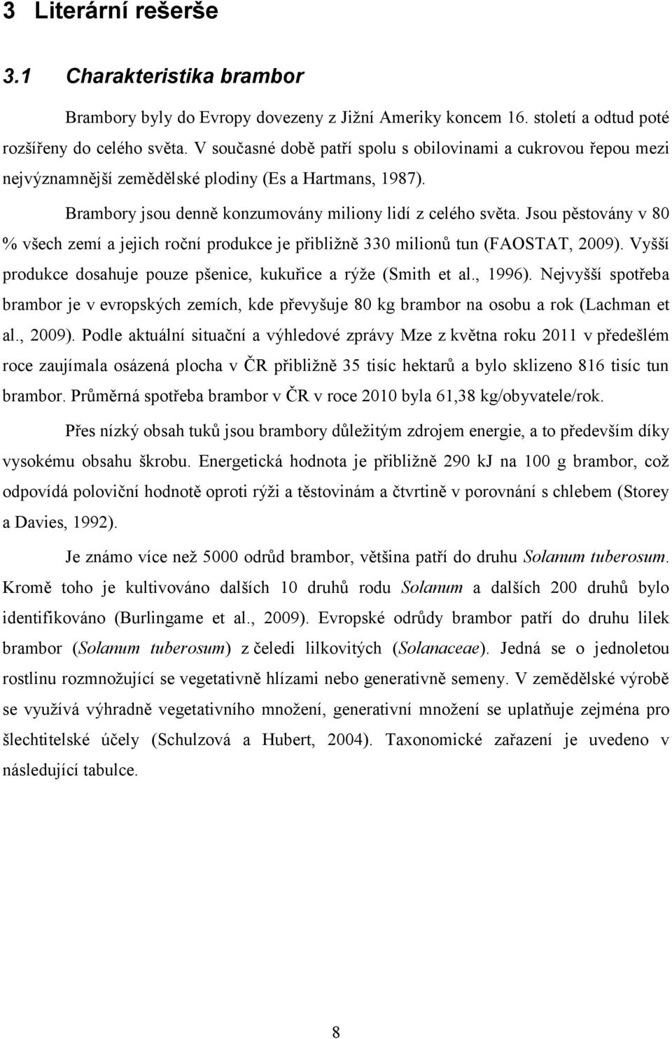 Jsou pěstovány v 80 % všech zemí a jejich roční produkce je přibliţně 330 milionů tun (FAOSTAT, 2009). Vyšší produkce dosahuje pouze pšenice, kukuřice a rýţe (Smith et al., 1996).