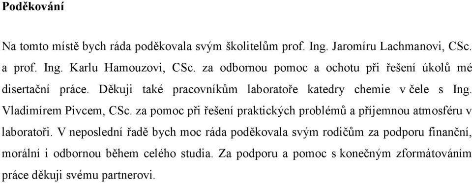 Vladimírem Pivcem, CSc. za pomoc při řešení praktických problémů a příjemnou atmosféru v laboratoři.