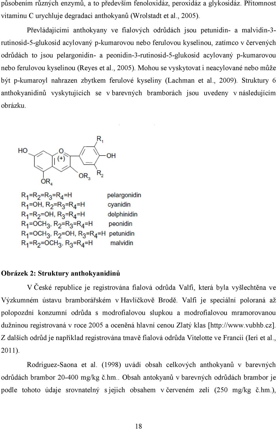 peonidin-3-rutinosid-5-glukosid acylovaný p-kumarovou nebo ferulovou kyselinou (Reyes et al., 2005).