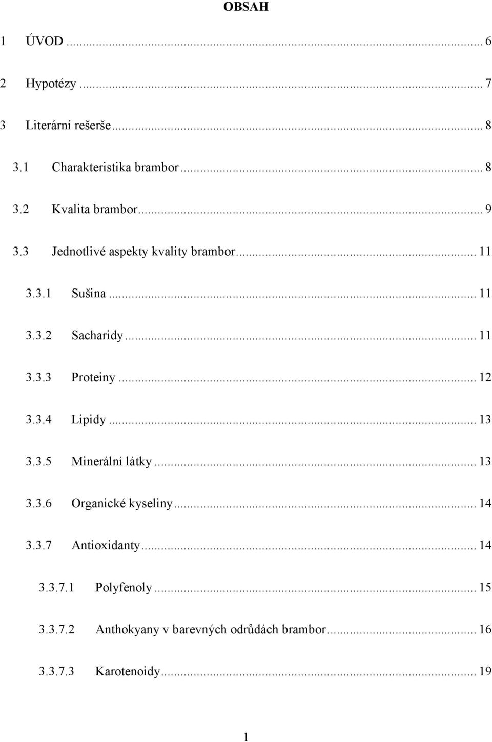 .. 12 3.3.4 Lipidy... 13 3.3.5 Minerální látky... 13 3.3.6 Organické kyseliny... 14 3.3.7 Antioxidanty... 14 3.3.7.1 Polyfenoly.