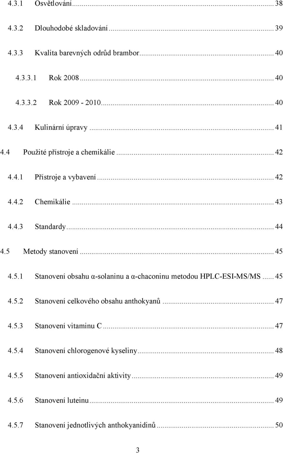 Metody stanovení... 45 4.5.1 Stanovení obsahu α-solaninu a α-chaconinu metodou HPLC-ESI-MS/MS... 45 4.5.2 Stanovení celkového obsahu anthokyanů... 47 4.5.3 Stanovení vitaminu C.