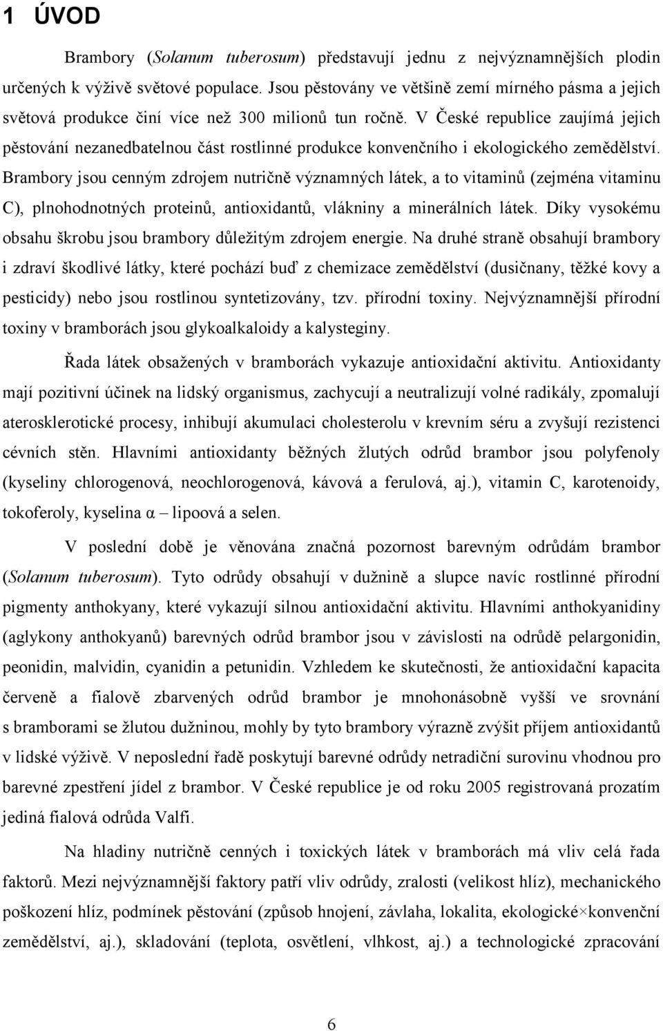 V České republice zaujímá jejich pěstování nezanedbatelnou část rostlinné produkce konvenčního i ekologického zemědělství.