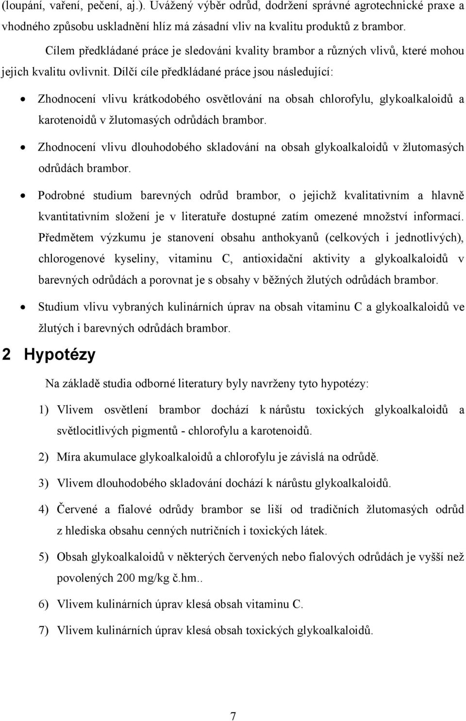 Dílčí cíle předkládané práce jsou následující: Zhodnocení vlivu krátkodobého osvětlování na obsah chlorofylu, glykoalkaloidů a karotenoidů v ţlutomasých odrůdách brambor.