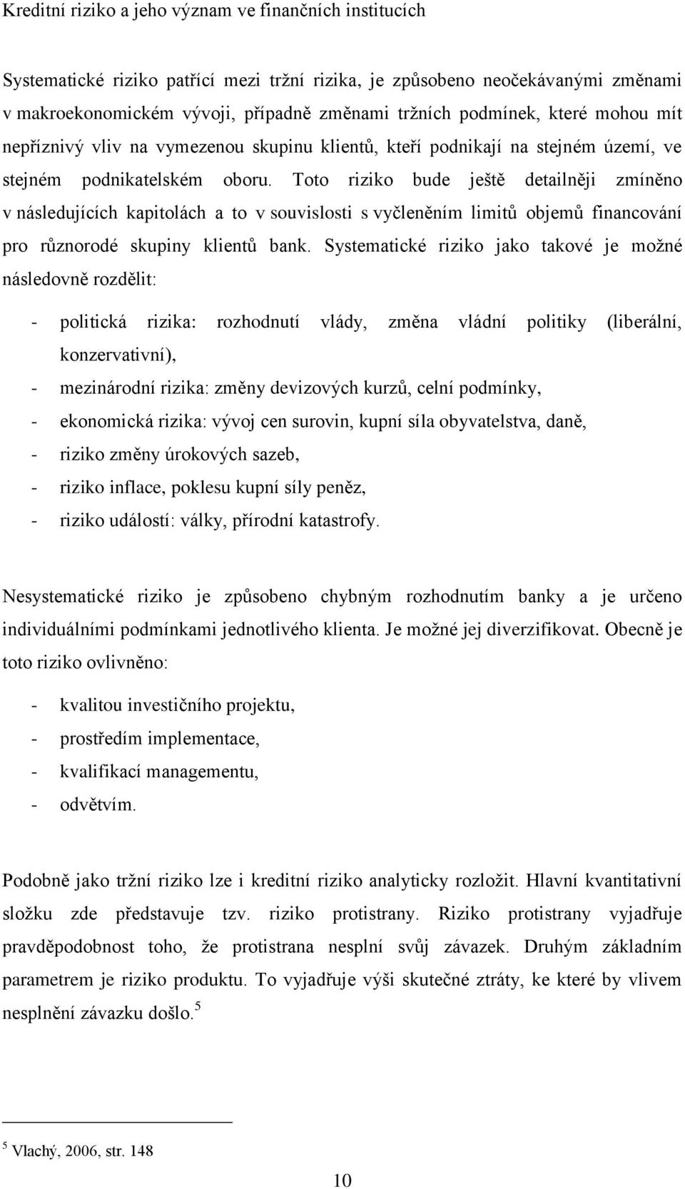 Toto riziko bude ještě detailněji zmíněno v následujících kapitolách a to v souvislosti s vyčleněním limitů objemů financování pro různorodé skupiny klientů bank.