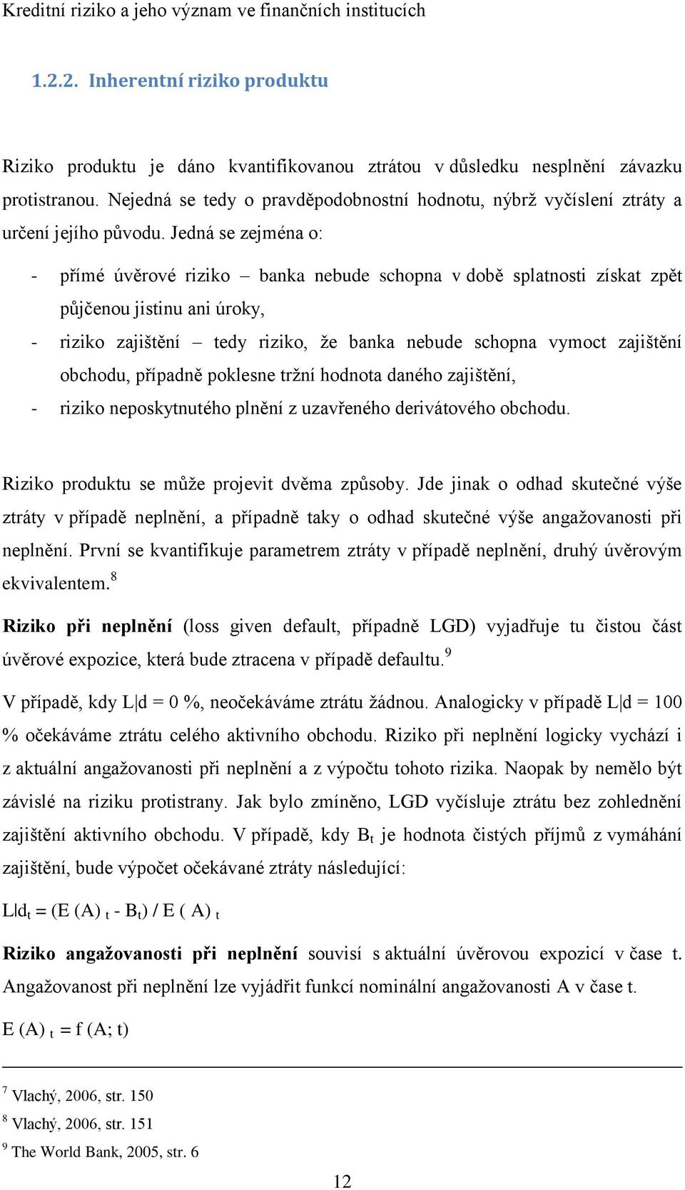 Jedná se zejména o: - přímé úvěrové riziko banka nebude schopna v době splatnosti získat zpět půjčenou jistinu ani úroky, - riziko zajištění tedy riziko, že banka nebude schopna vymoct zajištění