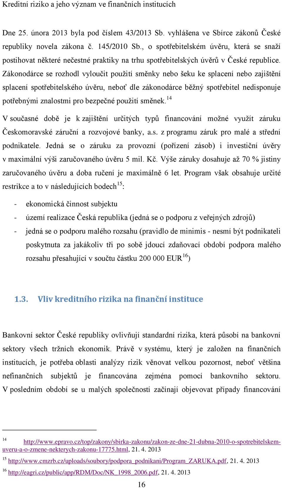 Zákonodárce se rozhodl vyloučit použití směnky nebo šeku ke splacení nebo zajištění splacení spotřebitelského úvěru, neboť dle zákonodárce běžný spotřebitel nedisponuje potřebnými znalostmi pro