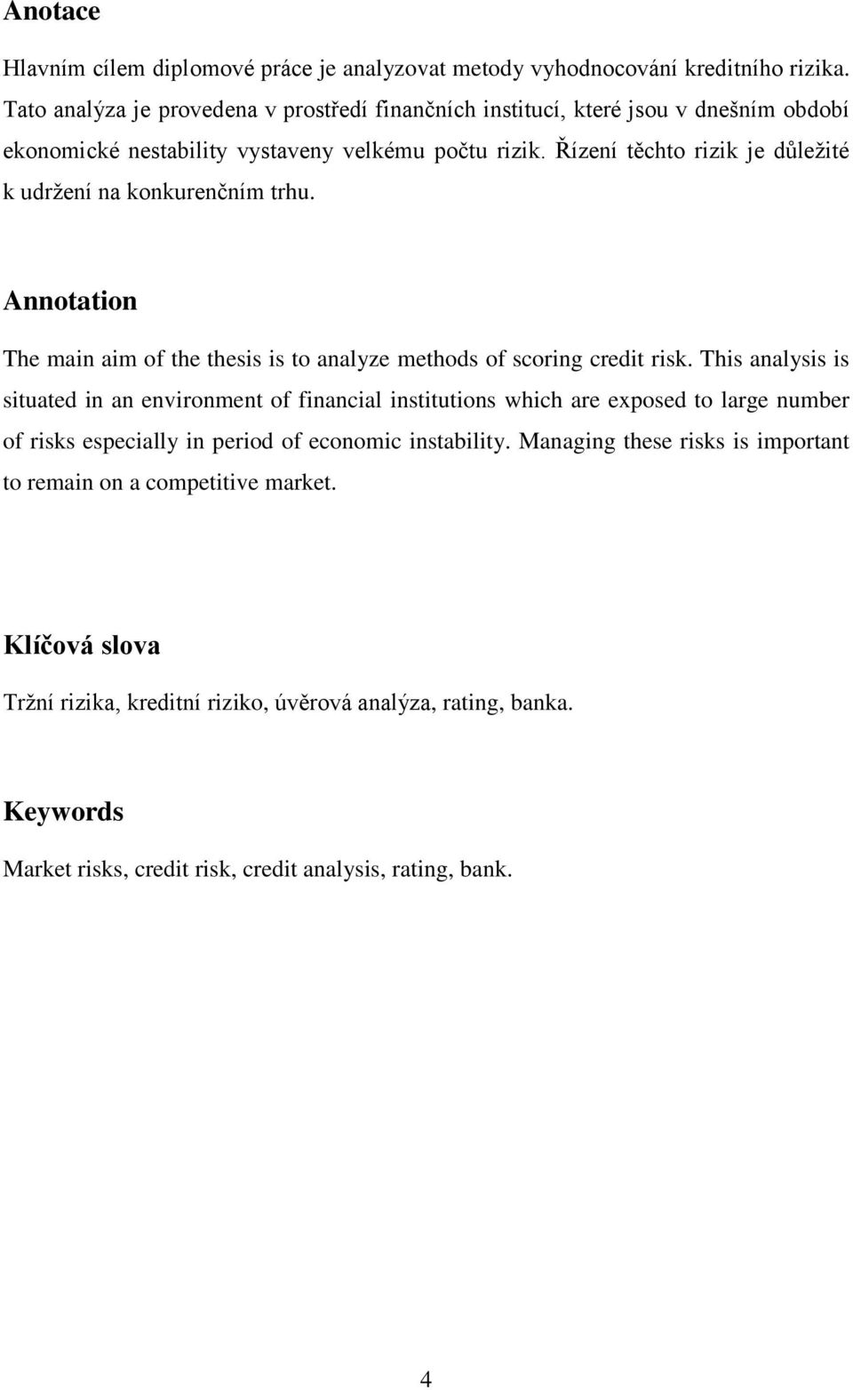 Řízení těchto rizik je důležité k udržení na konkurenčním trhu. Annotation The main aim of the thesis is to analyze methods of scoring credit risk.