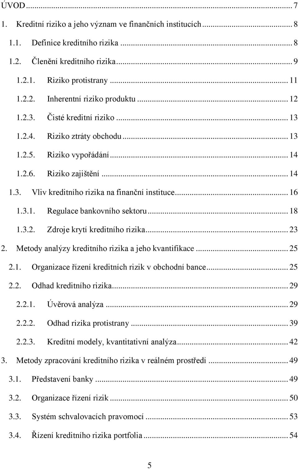 .. 18 1.3.2. Zdroje krytí kreditního rizika... 23 2. Metody analýzy kreditního rizika a jeho kvantifikace... 25 2.1. Organizace řízení kreditních rizik v obchodní bance... 25 2.2. Odhad kreditního rizika.