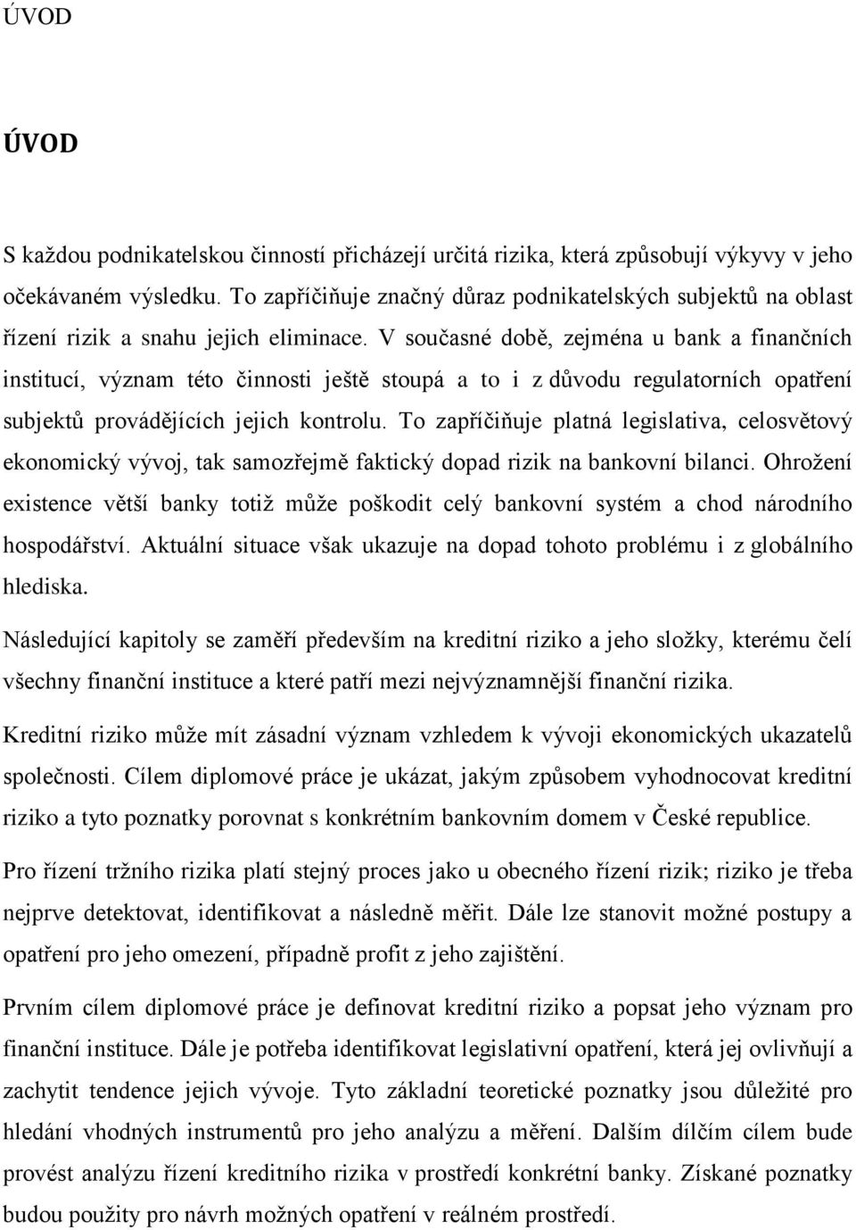 V současné době, zejména u bank a finančních institucí, význam této činnosti ještě stoupá a to i z důvodu regulatorních opatření subjektů provádějících jejich kontrolu.