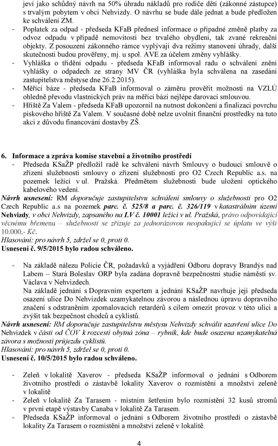 Z posouzení zákonného rámce vyplývají dva režimy stanovení úhrady, další skutečnosti budou prověřeny, mj. u spol. AVE za účelem změny vyhlášky.