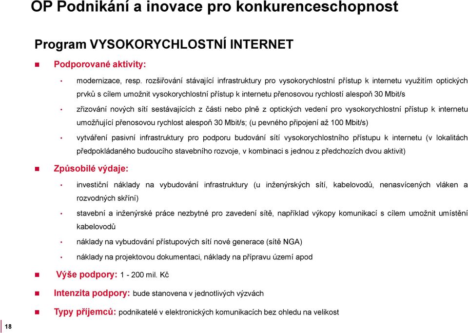 zřizování nových sítí sestávajících z části nebo plně z optických vedení pro vysokorychlostní přístup k internetu umožňující přenosovou rychlost alespoň 30 Mbit/s; (u pevného připojení až 100 Mbit/s)