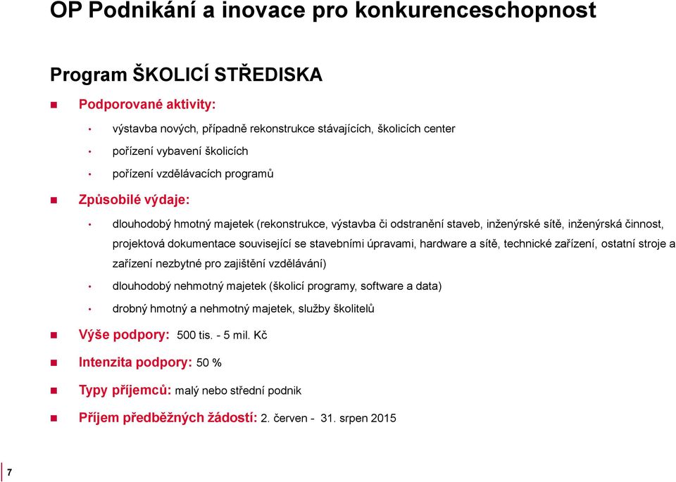 technické zařízení, ostatní stroje a zařízení nezbytné pro zajištění vzdělávání) dlouhodobý nehmotný majetek (školicí programy, software a data) drobný hmotný a nehmotný