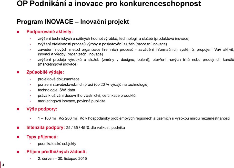 balení), otevření nových trhů nebo prodejních kanálů (marketingová inovace) projektová dokumentace pořízení staveb/stavebních prací (do 20 % výdajů na technologie) technologie, SW, data práva k