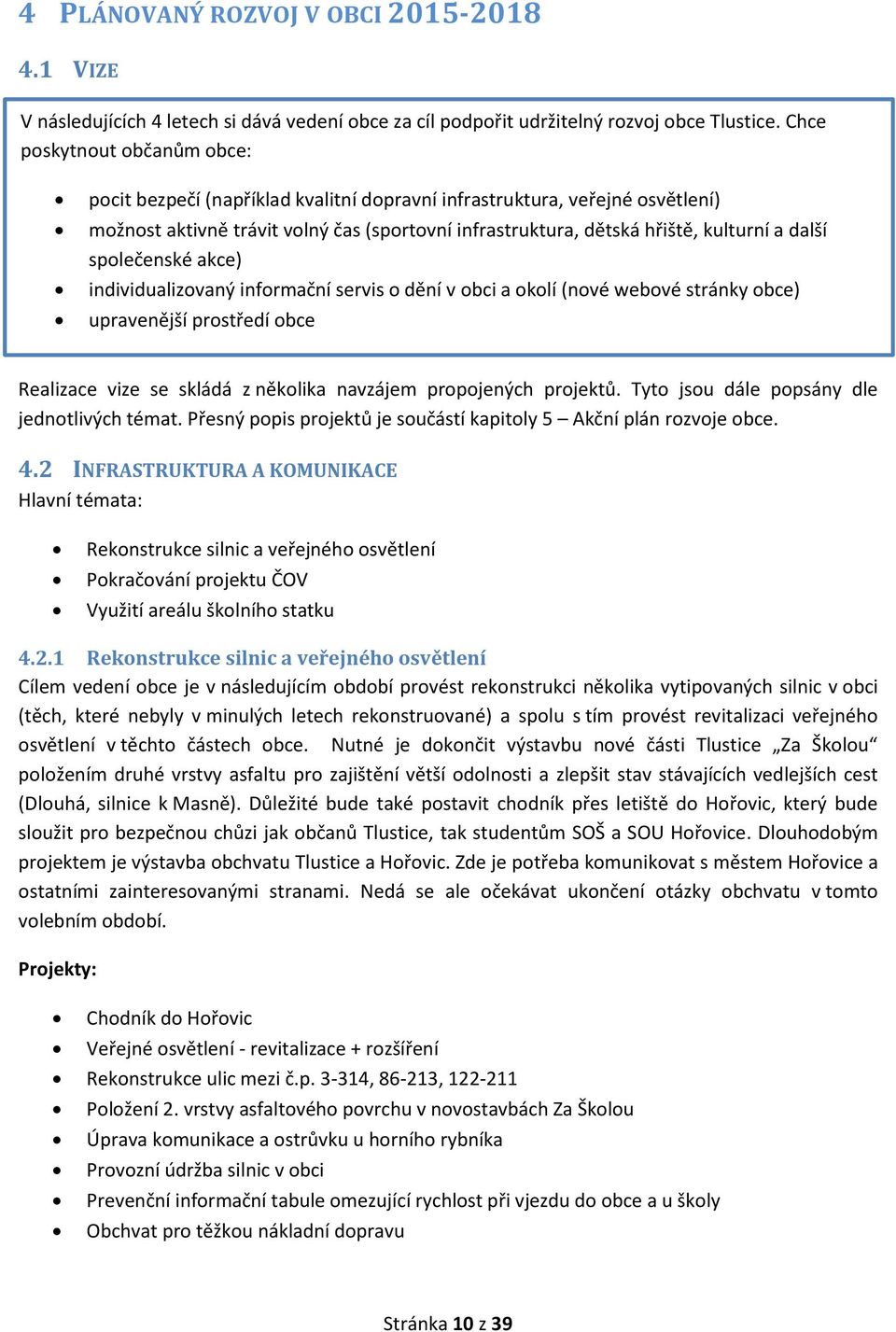 společenské akce) individualizovaný informační servis o dění v obci a okolí (nové webové stránky obce) upravenější prostředí obce Realizace vize se skládá z několika navzájem propojených projektů.